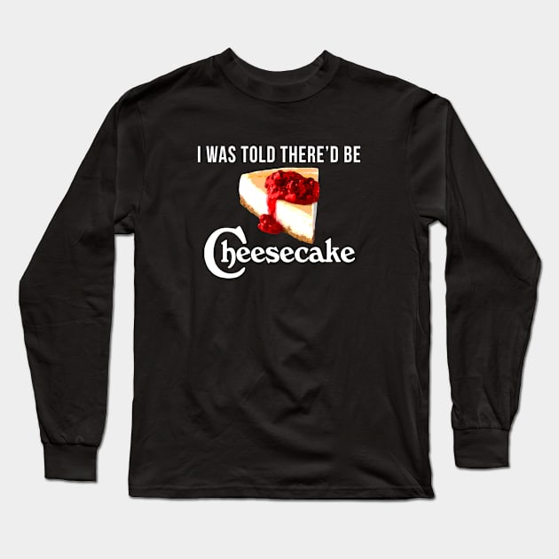 I Was Told There'd be Cheesecake Long Sleeve T-Shirt by CCDesign